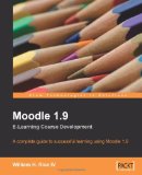 Moodle 1.9 E-Learning Course Development: A complete guide to successful learning using Moodle Moodle 1.9 E-Learning Course Development: A complete guide to successful learning using Moodle