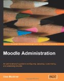 Moodle Administration: An administrator's guide to configuring, securing, customizing, and extending Moodle Moodle Administration: An administrator's guide to configuring, securing, customizing, and extending Moodle