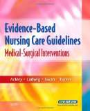 Evidence-Based Nursing Care Guidelines: Medical-Surgical Interventions, 1e Evidence-Based Nursing Care Guidelines: Medical-Surgical Interventions, 1e