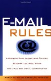E-Mail Rules: A Business Guide to Managing Policies, Security, and Legal Issues for E-Mail and Digital Communication E-Mail Rules: A Business Guide to Managing Policies, Security, and Legal Issues for E-Mail and Digital Communication