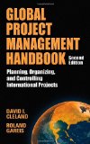Global Project Management Handbook: Planning, Organizing and Controlling International Projects, Second Edition: Planning, Organizing, and Controlling International Projects