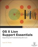 Apple Pro Training Series: OS X Lion Support Essentials: Supporting and Troubleshooting OS X Lion