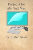 Projects for My First Mac: 50+ Projects to Try on Your New Mac