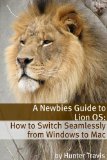 A Newbies Guide to Lion OS X: How to Switch Seamlessly from Windows to Mac