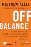 Off Balance: Getting Beyond the Work-Life Balance Myth to Personal and Professional Satisfaction