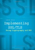 Implementing SSL / TLS Using Cryptography and PKI