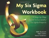 My Six Sigma Workbook: A Step-By-Step Guide to Successful Six Sigma Projects