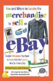 How and Where to Locate the Merchandise to Sell on eBay: Insider Information You Need to Know from the Experts Who Do It Every Day