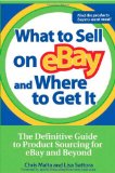 What to Sell on eBay and Where to Get It: The Definitive Guide to Product Sourcing for eBay and Beyond What to Sell on eBay and Where to Get It: The Definitive Guide to Product Sourcing for eBay and Beyond
