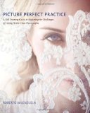 Picture Perfect Practice: A Self-Training Guide to Mastering the Challenges of Taking World-Class Photographs (Voices That Matter) Picture Perfect Practice: A Self-Training Guide to Mastering the Challenges of Taking World-Class Photographs (Voices That Matter)