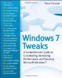 Windows 7 Tweaks: A Comprehensive Guide on Customizing, Increasing Performance, and Securing Microsoft Windows 7