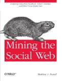 Mining the Social Web: Analyzing Data from Facebook, Twitter, LinkedIn, and Other Social Media Sites