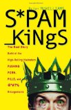Spam Kings: The Real Story behind the High-Rolling Hucksters Pushing Porn, Pills, and %*@)# Enlargements