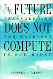 The Future Does Not Compute: Transcending the Machines in Our Midst