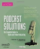 Podcast Solutions: The Complete Guide to Audio and Video Podcasting