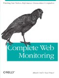 Complete Web Monitoring: Watching Your Visitors, Performance, Communities, and Competitors