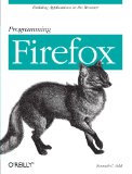 Programming Firefox: Building Rich Internet Applications with XUL