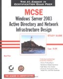 MCSE: Windows Server 2003 Active Directory and Network Infrastructure Design Study Guide (70-297) MCSE: Windows Server 2003 Active Directory and Network Infrastructure Design Study Guide (70-297)