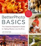 BetterPhoto Basics: The Absolute Beginner's Guide to Taking Photos Like a Pro