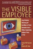 The Visible Employee: Using Workplace Monitoring and Surveillance to Protect Information Assets-Without Compromising Employee Privacy or Trust
