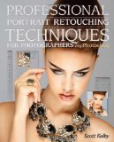 Professional Portrait Retouching Techniques for Photographers Using Photoshop (Voices That Matter)