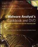 Malware Analyst's Cookbook and DVD: Tools and Techniques for Fighting Malicious Code Malware Analyst's Cookbook and DVD: Tools and Techniques for Fighting Malicious Code