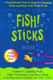 Fish! Sticks: A Remarkable Way to Adapt to Changing Times and Keep Your Work Fresh