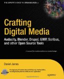 Crafting Digital Media: Audacity, Blender, Drupal, GIMP, Scribus, and other Open Source Tools (Expert's Voice in Open Source)