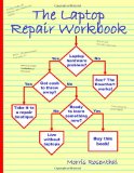 The Laptop Repair Workbook: An Introduction to Troubleshooting and Repairing Laptop Computers