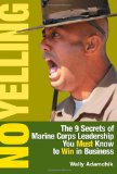 No Yelling: The 9 Secrets of Marine Corps Leadership You Must Know to Win in Business