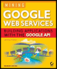 mining google web services: building applications with the google api