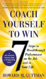 Coach Yourself to Win: 7 Steps to Breakthrough Performance on the Jobu2026and In Your Life