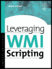 leveraging wmi scripting: using windows management instrumentation to solve windows management problems