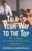 Talk Your Way to the Top(c) How to Address Any Audience Like Your Career Depends on It
