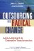 Outsourcing for Radical Change(c) A Bold Approach to Enterprise Transformation