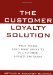 The Customer Loyalty Solution. What Works (and What Doesn't in Customer Loyalty Programs)