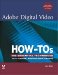 Adobe Digital Video How-Tos. 100 Essential Techniques with Adobe Production Studio