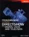 Programming Microsoft DirectShow for Digital Video and Television