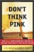 Don't Think Pink(c) What Really Makes Women Buy(c) and How to Increase Your Share of This Crucial Market