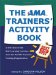 The AMA Trainers Activity Book. A Selection of the Best Learning Exercises from the Worlds Premiere Training Organization